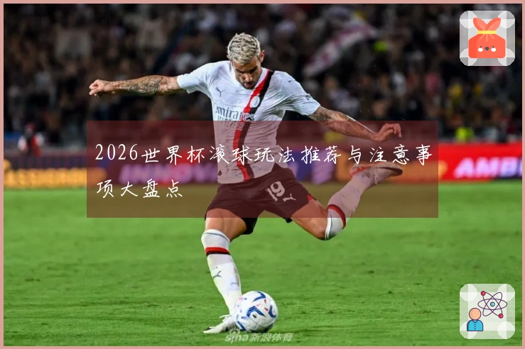 2026世界杯滚球玩法推荐与注意事项大盘点