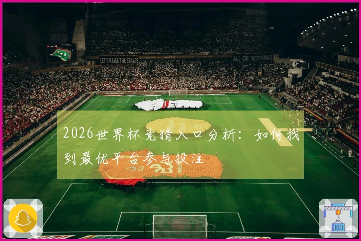 2026世界杯竞猜入口分析：如何找到最优平台参与投注