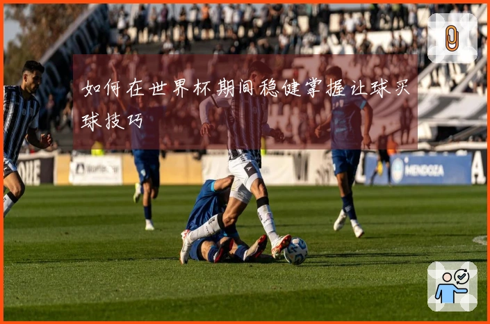 如何在世界杯期间稳健掌握让球买球技巧