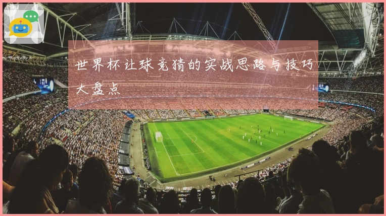 世界杯让球竞猜的实战思路与技巧大盘点