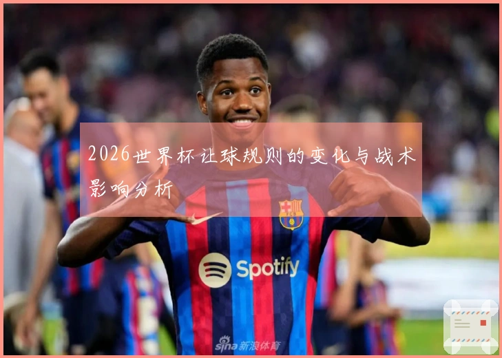 2026世界杯让球规则的变化与战术影响分析